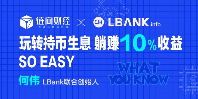 鏈向財經(jīng)What You Know︱LBank：玩持幣生息，躺著賺10%的收入So easy